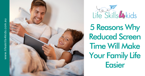 5 Reasons Why Reduced Screen Time Will Make Your Family Life Easier