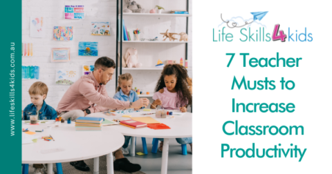 7 Teacher Musts to Increase Classroom Productivity | Life Skills 4 Kids