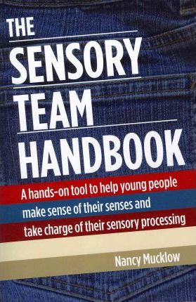 The Sensory Team Handbook - A Hands-on Tool to Help Young People Make Sense of Their Senses and Take Charge of Their Sensory Processing