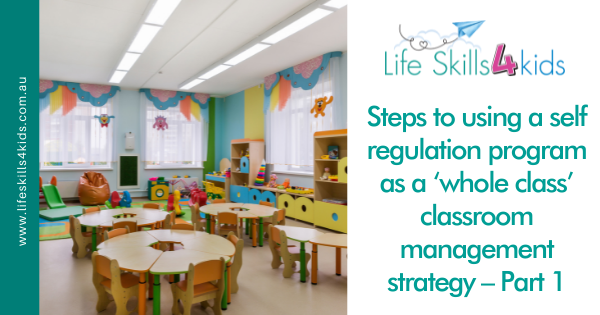Steps to using a self regulation program as a ‘whole class’ classroom management strategy – Part 1