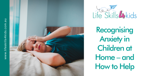 Recognising Anxiety in Children at Home – and How to Help | Life Skills ...